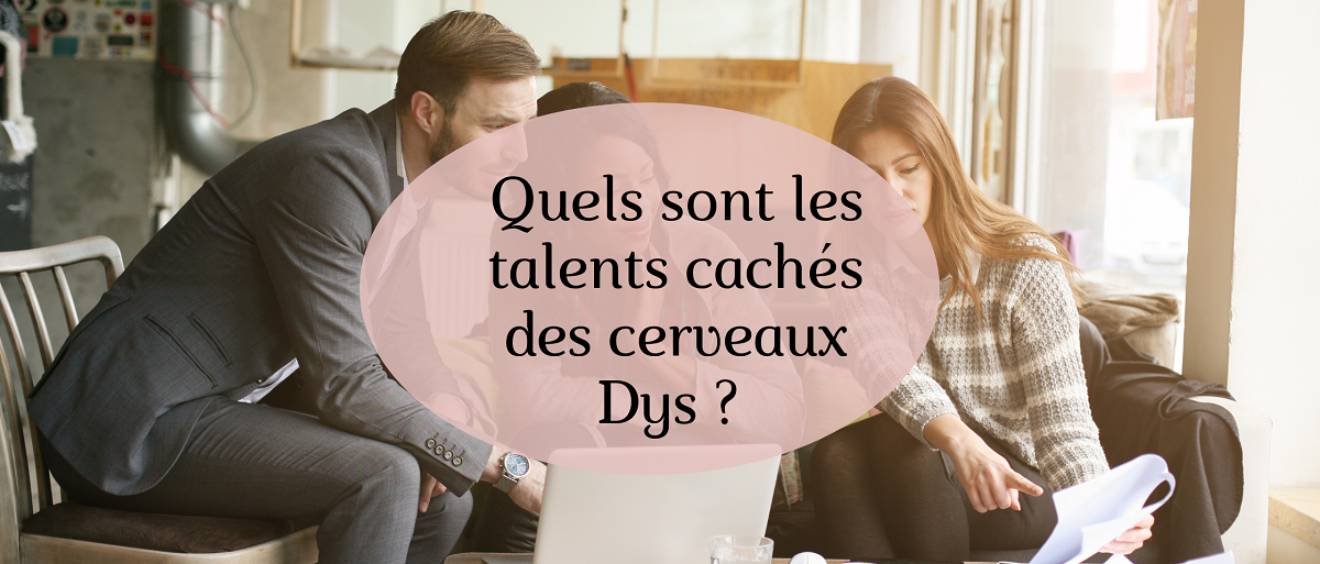 cerveaux DYS quels sont leurs talents