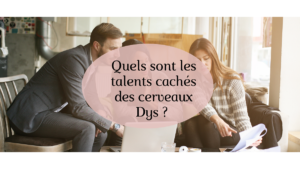 cerveaux DYS quels sont leurs talents